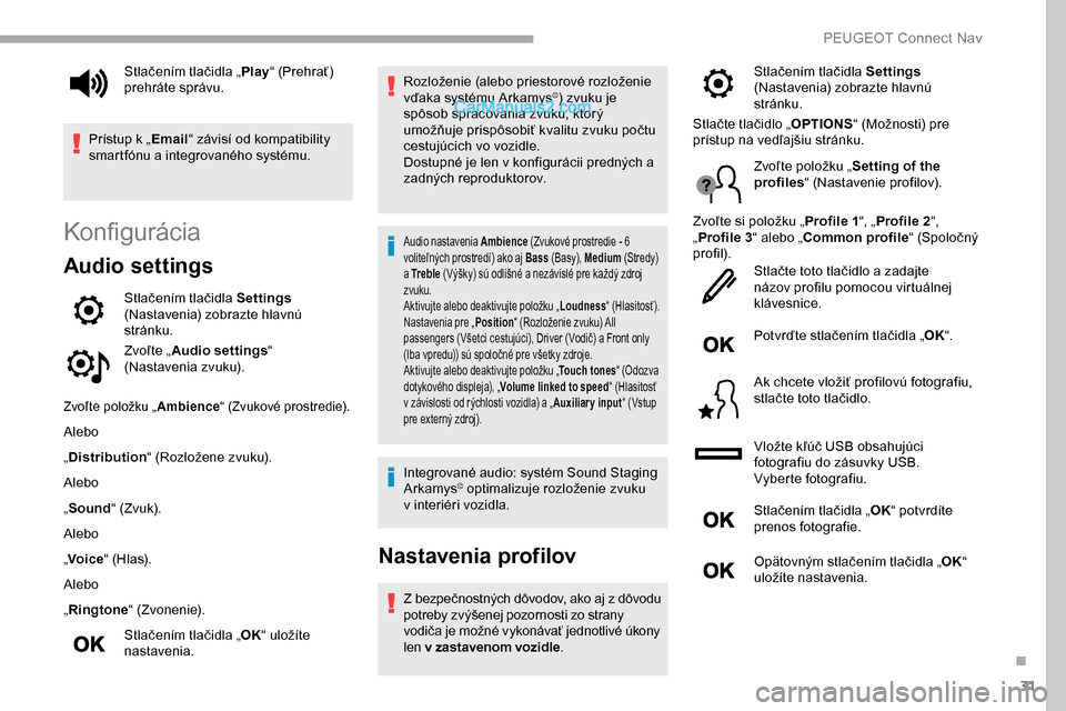 Peugeot Partner 2019 Užívateľská príručka (in Slovak) 31
Konfigurácia
Audio settings
Stlačením tlačidla Settings
(Nastavenia) zobrazte hlavnú
stránku.
Zvoľte „ Audio settings “
(Nastavenia zvuku).
Zvoľte položku „ Ambience“ (Zvukové Peugeot Partner 2019 Užívateľská príručka (in Slovak) 31
Konfigurácia
Audio settings
Stlačením tlačidla Settings
(Nastavenia) zobrazte hlavnú
stránku.
Zvoľte „ Audio settings “
(Nastavenia zvuku).
Zvoľte položku „ Ambience“ (Zvukové