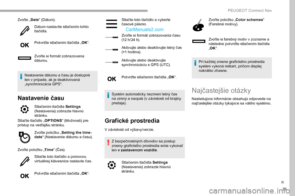 Peugeot Partner 2019 Užívateľská príručka (in Slovak) 33
Zvoľte „Date“ (Dátum).
Dátum nastavíte stlačením tohto
tlačidla.
Potvrďte stlačením tlačidla „ OK“.
Zvoľte si formát zobrazovania
dátumu.
Nastavenie dátumu a času je dostu Peugeot Partner 2019 Užívateľská príručka (in Slovak) 33
Zvoľte „Date“ (Dátum).
Dátum nastavíte stlačením tohto
tlačidla.
Potvrďte stlačením tlačidla „ OK“.
Zvoľte si formát zobrazovania
dátumu.
Nastavenie dátumu a času je dostu