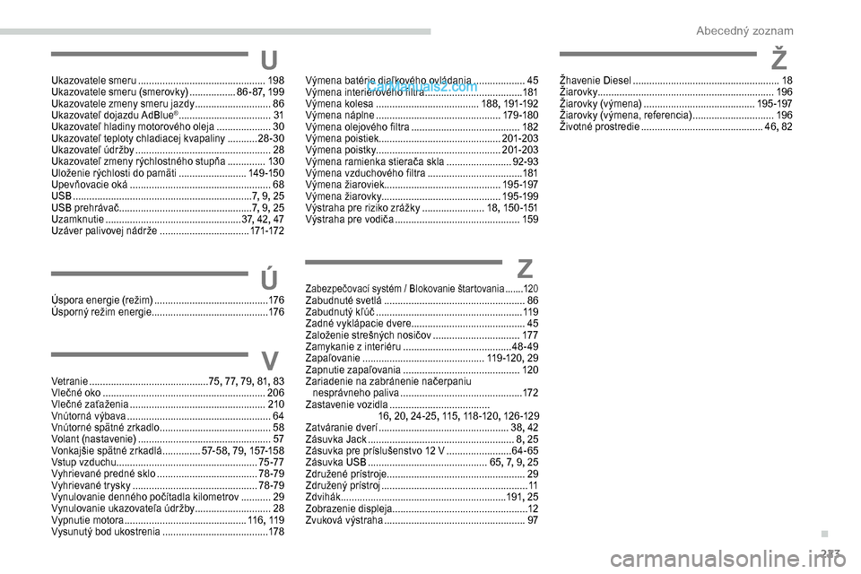 Peugeot Partner 2019 Užívateľská príručka (in Slovak) 223
UUkazovatele smeru ...............................................19 8
Ukazovatele smeru (smerovky) .................8
6 - 87, 19 9
Ukazovatele zmeny smeru jazdy
............................86
Peugeot Partner 2019 Užívateľská príručka (in Slovak) 223
UUkazovatele smeru ...............................................19 8
Ukazovatele smeru (smerovky) .................8
6 - 87, 19 9
Ukazovatele zmeny smeru jazdy
............................86