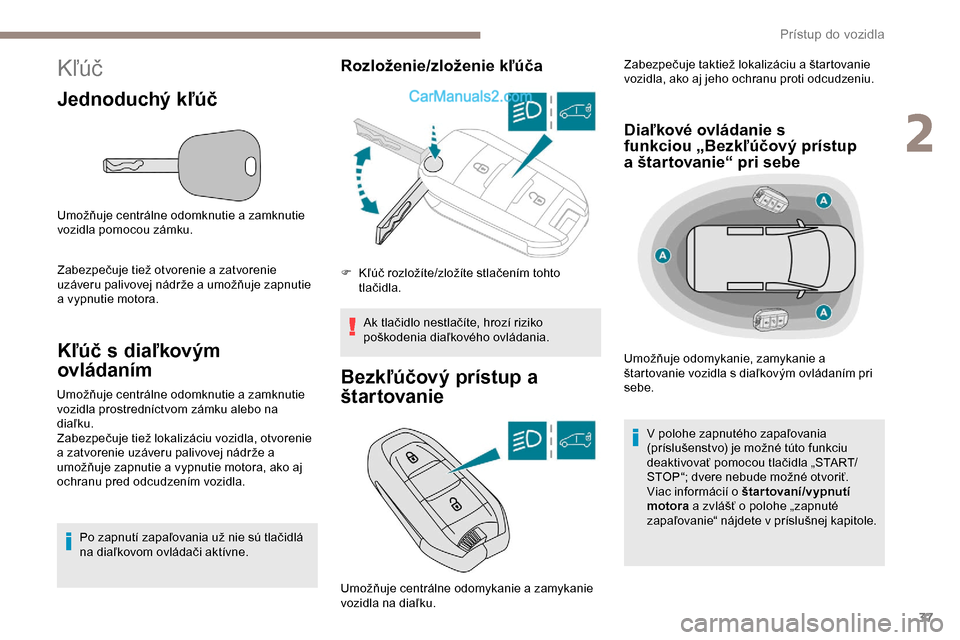 Peugeot Partner 2019 Užívateľská príručka (in Slovak) 37
Kľúč
Jednoduchý kľúč
Umožňuje centrálne odomknutie a zamknutie
vozidla pomocou zámku.
Zabezpečuje tiež otvorenie a zatvorenie
uzáveru palivovej nádrže a umožňuje zapnutie
a vyp Peugeot Partner 2019 Užívateľská príručka (in Slovak) 37
Kľúč
Jednoduchý kľúč
Umožňuje centrálne odomknutie a zamknutie
vozidla pomocou zámku.
Zabezpečuje tiež otvorenie a zatvorenie
uzáveru palivovej nádrže a umožňuje zapnutie
a vyp