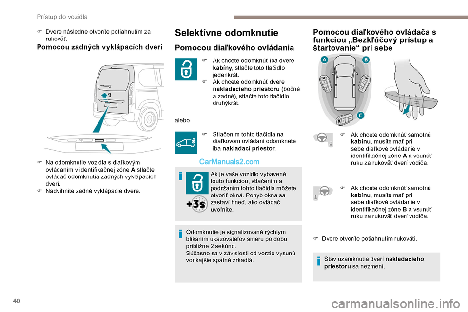 Peugeot Partner 2019 Užívateľská príručka (in Slovak) 40
Selektívne odomknutie
Pomocou diaľkového ovládania
F Ak chcete odomknúť iba dvere kabíny , stlačte toto tlačidlo
jedenkrát.
F
A
k chcete odomknúť dvere
nakladacieho priestoru (bo Peugeot Partner 2019 Užívateľská príručka (in Slovak) 40
Selektívne odomknutie
Pomocou diaľkového ovládania
F Ak chcete odomknúť iba dvere kabíny , stlačte toto tlačidlo
jedenkrát.
F
A
k chcete odomknúť dvere
nakladacieho priestoru (bo