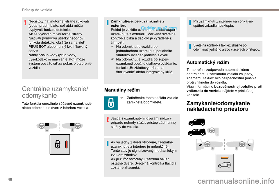 Peugeot Partner 2019 Užívateľská príručka (in Slovak) 48
Nečistoty na vnútornej strane rukoväti
(voda, prach, blato, soľ atď.) môžu
ovplyvniť funkciu detekcie.
Ak sa vyčistením vnútornej strany
rukoväti pomocou utierky neobnoví
funkcia de Peugeot Partner 2019 Užívateľská príručka (in Slovak) 48
Nečistoty na vnútornej strane rukoväti
(voda, prach, blato, soľ atď.) môžu
ovplyvniť funkciu detekcie.
Ak sa vyčistením vnútornej strany
rukoväti pomocou utierky neobnoví
funkcia de