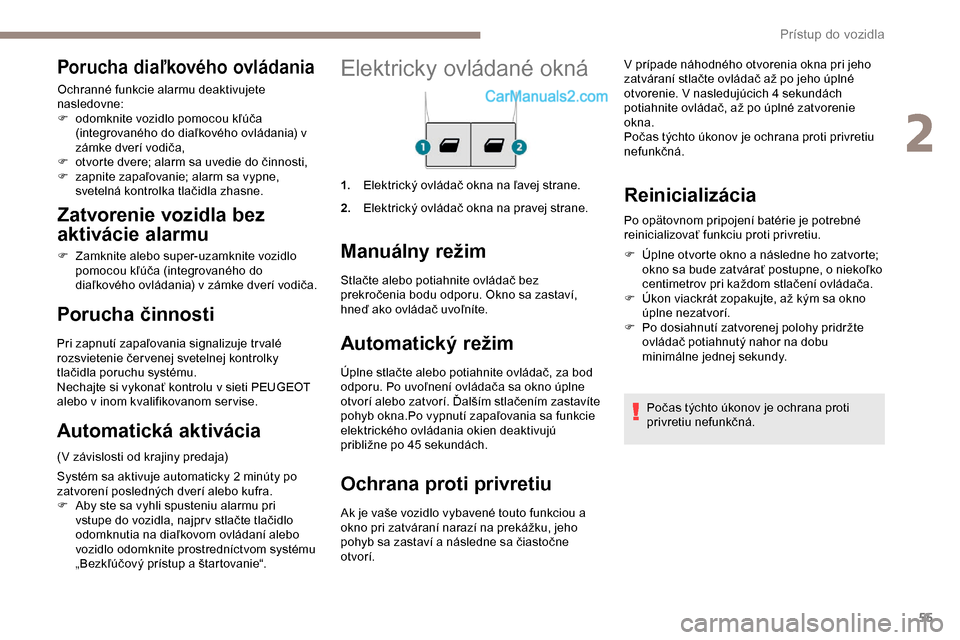 Peugeot Partner 2019  Užívateľská príručka (in Slovak) 55
Elektricky ovládané okná
1.Elektrický ovládač okna na ľavej strane.
2. Elektrický ovládač okna na pravej strane.
Manuálny režim
Automatický režim
Úplne stlačte alebo potiahnite ovl�