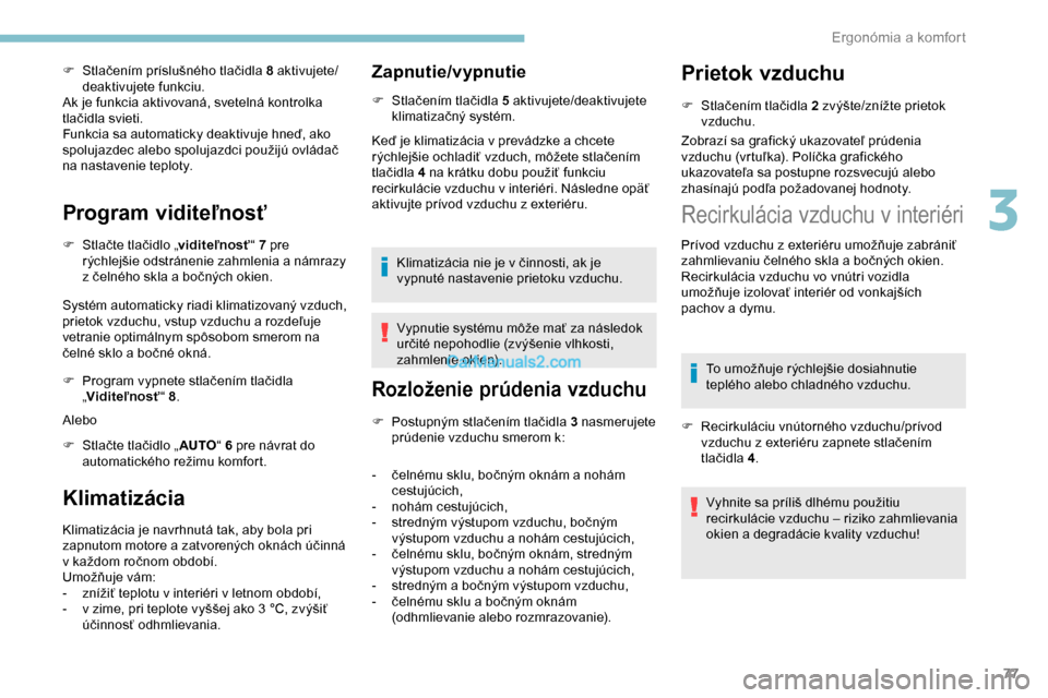Peugeot Partner 2019 Užívateľská príručka (in Slovak) 77
F Stlačením príslušného tlačidla 8 aktivujete/deaktivujete funkciu.
Ak je funkcia aktivovaná, svetelná kontrolka
tlačidla svieti.
Funkcia sa automaticky deaktivuje hneď, ako
spolujazdec Peugeot Partner 2019 Užívateľská príručka (in Slovak) 77
F Stlačením príslušného tlačidla 8 aktivujete/deaktivujete funkciu.
Ak je funkcia aktivovaná, svetelná kontrolka
tlačidla svieti.
Funkcia sa automaticky deaktivuje hneď, ako
spolujazdec