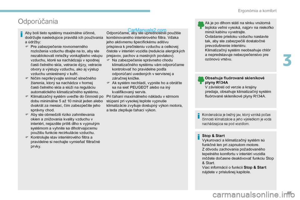 Peugeot Partner 2019  Užívateľská príručka (in Slovak) 83
Odporúčania
Aby boli tieto systémy maximálne účinné, 
dodržujte nasledujúce pravidlá ich používania 
a údržby:
F 
P
 re zabezpečenie rovnomerného 
rozloženia vzduchu dbajte na to, 