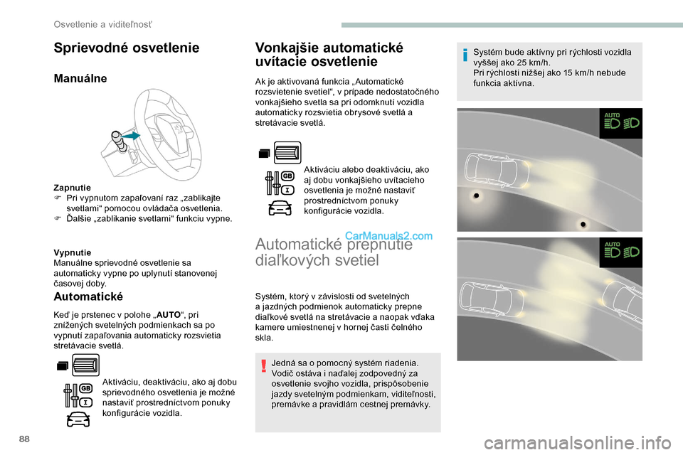 Peugeot Partner 2019  Užívateľská príručka (in Slovak) 88
Sprievodné osvetlenie
Manuálne
Zapnutie
F P ri vypnutom zapaľovaní raz „zablikajte 
svetlami“ pomocou ovládača osvetlenia.
F
 
Ď
 alšie „zablikanie svetlami“ funkciu vypne.
Vypnutie