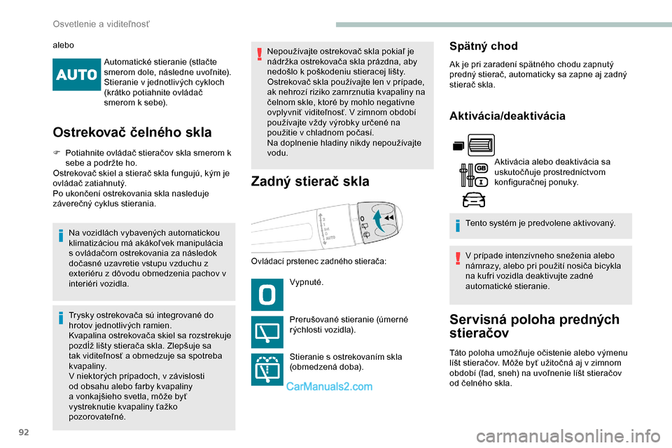 Peugeot Partner 2019  Užívateľská príručka (in Slovak) 92
Automatické stieranie (stlačte 
smerom dole, následne uvoľnite).
Stieranie v jednotlivých cykloch 
(krátko potiahnite ovládač 
smerom k sebe).
Ostrekovač čelného skla
F Potiahnite ovlád