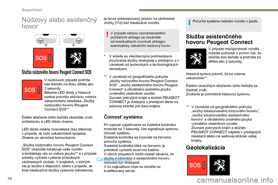 Peugeot Partner 2019  Užívateľská príručka (in Slovak) 96
Núdzový alebo asistenčný 
hovor
Služba núdzového hovoru Peugeot Connect SOS**  V  závislosti od geografického pokrytia 
„služby núdzového hovoru Peugeot Connect 
SOS“, „služby as
