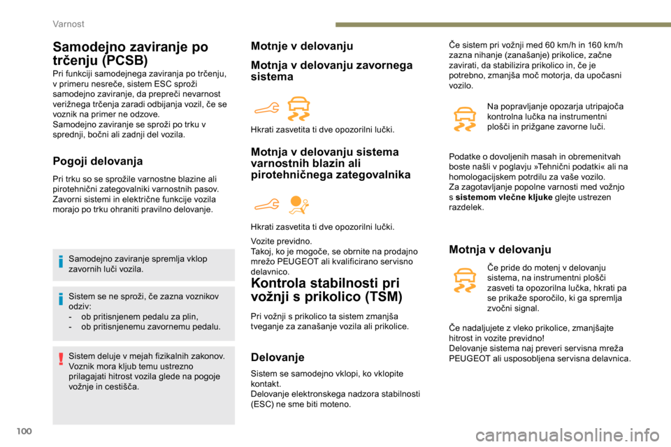 Peugeot Partner 2019 Priročnik za lastnika (in Slovenian) 100
Samodejno zaviranje po
trčenju (PCSB)
Pri funkciji samodejnega zaviranja po trčenju, v primeru nesreče, sistem ESC sproži
s
amodejno zaviranje, da prepreči nevarnost
v
Peugeot Partner 2019 Priročnik za lastnika (in Slovenian) 100
Samodejno zaviranje po
trčenju (PCSB)
Pri funkciji samodejnega zaviranja po trčenju, v primeru nesreče, sistem ESC sproži
s
amodejno zaviranje, da prepreči nevarnost
v