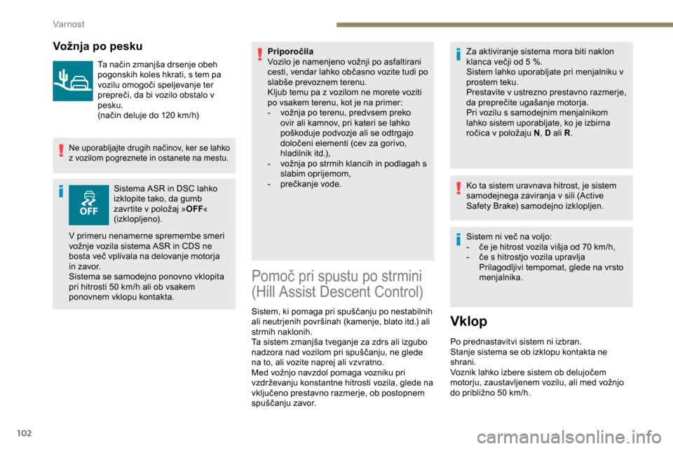 Peugeot Partner 2019 Priročnik za lastnika (in Slovenian) 102
Vožnja po pesku
Ta način zmanjša drsenje obeh pogonskih koles hkrati, s tem pa
vozilu
omogoči speljevanje ter
p
repreči, da bi vozilo obstalo v
p
esku.
(način
deluje Peugeot Partner 2019 Priročnik za lastnika (in Slovenian) 102
Vožnja po pesku
Ta način zmanjša drsenje obeh pogonskih koles hkrati, s tem pa
vozilu
omogoči speljevanje ter
p
repreči, da bi vozilo obstalo v
p
esku.
(način
deluje
