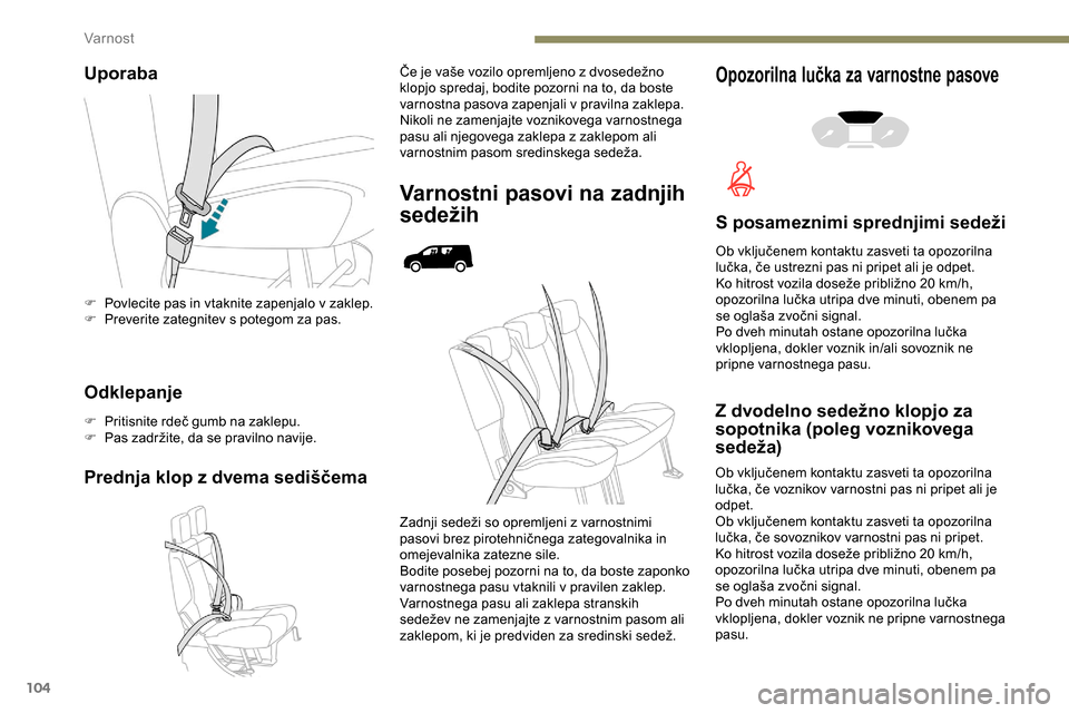 Peugeot Partner 2019 Priročnik za lastnika (in Slovenian) 104
Uporaba
Odklepanje
F Pritisnite rdeč gumb na zaklepu.
F Pas zadržite, da se pravilno navije.
Prednja klop z dvema sediščema
Če je vaše vozilo opremljeno z dvosedežno klopjo spr Peugeot Partner 2019 Priročnik za lastnika (in Slovenian) 104
Uporaba
Odklepanje
F Pritisnite rdeč gumb na zaklepu.
F Pas zadržite, da se pravilno navije.
Prednja klop z dvema sediščema
Če je vaše vozilo opremljeno z dvosedežno klopjo spr