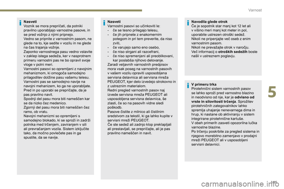 Peugeot Partner 2019 Priročnik za lastnika (in Slovenian) 105
Nasveti
Voznik se mora prepričati, da potniki
p
ravilno uporabljajo varnostne pasove, in
se
pred vožnjo z njimi pripnejo.
Vedno se pripnite z varnostnim pasom, ne
glede n Peugeot Partner 2019 Priročnik za lastnika (in Slovenian) 105
Nasveti
Voznik se mora prepričati, da potniki
p
ravilno uporabljajo varnostne pasove, in
se
pred vožnjo z njimi pripnejo.
Vedno se pripnite z varnostnim pasom, ne
glede n