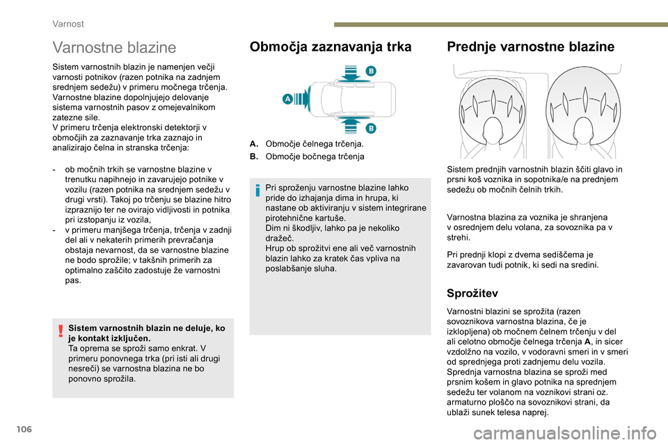 Peugeot Partner 2019 Priročnik za lastnika (in Slovenian) 106
Varnostne blazine
Sistem varnostnih blazin je namenjen večji varnosti potnikov (razen potnika na zadnjem
srednjem
sedežu) v primeru močnega trčenja.
Varnostne blazine dopolnjujejo d Peugeot Partner 2019 Priročnik za lastnika (in Slovenian) 106
Varnostne blazine
Sistem varnostnih blazin je namenjen večji varnosti potnikov (razen potnika na zadnjem
srednjem
sedežu) v primeru močnega trčenja.
Varnostne blazine dopolnjujejo d