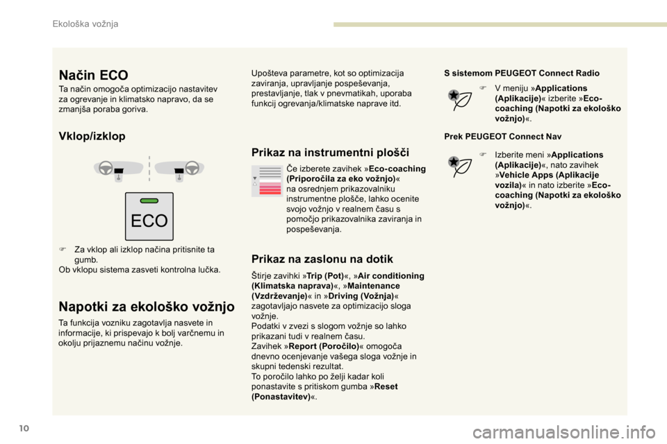 Peugeot Partner 2019 Priročnik za lastnika (in Slovenian) 10
Vklop/izklop
F Za vklop ali izklop načina pritisnite ta gumb.
Ob
vklopu sistema zasveti kontrolna lučka.
Napotki za ekološko vožnjo
Ta funkcija vozniku zagotavlja nasvete in
informa Peugeot Partner 2019 Priročnik za lastnika (in Slovenian) 10
Vklop/izklop
F Za vklop ali izklop načina pritisnite ta gumb.
Ob
vklopu sistema zasveti kontrolna lučka.
Napotki za ekološko vožnjo
Ta funkcija vozniku zagotavlja nasvete in
informa