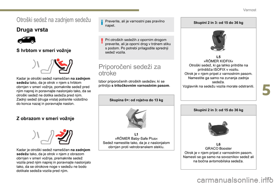 Peugeot Partner 2019 Priročnik za lastnika (in Slovenian) 111
Otroški sedež na zadnjem sedežu
Druga vrsta
S hrbtom v smeri vožnje
Z obrazom v smeri vožnje
Preverite, ali je varnostni pas pravilno
napet.
Pri otroških sedežih z opornim drogom Peugeot Partner 2019 Priročnik za lastnika (in Slovenian) 111
Otroški sedež na zadnjem sedežu
Druga vrsta
S hrbtom v smeri vožnje
Z obrazom v smeri vožnje
Preverite, ali je varnostni pas pravilno
napet.
Pri otroških sedežih z opornim drogom