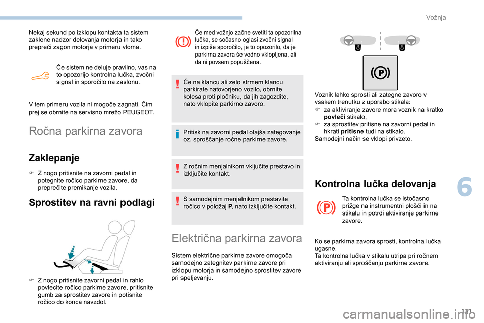 Peugeot Partner 2019 Priročnik za lastnika (in Slovenian) 121
Če sistem ne deluje pravilno, vas na to opozorijo kontrolna lučka, zvočni
s
ignal in sporočilo na zaslonu.
Nekaj sekund po izklopu kontakta ta sistem
zaklene nadzor delovan Peugeot Partner 2019 Priročnik za lastnika (in Slovenian) 121
Če sistem ne deluje pravilno, vas na to opozorijo kontrolna lučka, zvočni
s
ignal in sporočilo na zaslonu.
Nekaj sekund po izklopu kontakta ta sistem
zaklene nadzor delovan
