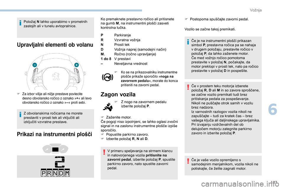 Peugeot Partner 2019 Priročnik za lastnika (in Slovenian) 127
Položaj N lahko uporabimo v prometnih
zastojih ali v tunelu avtopralnice.
Upravljalni elementi ob volanu
F Za izbor višje ali nižje prestave povlecite d esno obvolansko ročico z ozna Peugeot Partner 2019 Priročnik za lastnika (in Slovenian) 127
Položaj N lahko uporabimo v prometnih
zastojih ali v tunelu avtopralnice.
Upravljalni elementi ob volanu
F Za izbor višje ali nižje prestave povlecite d esno obvolansko ročico z ozna