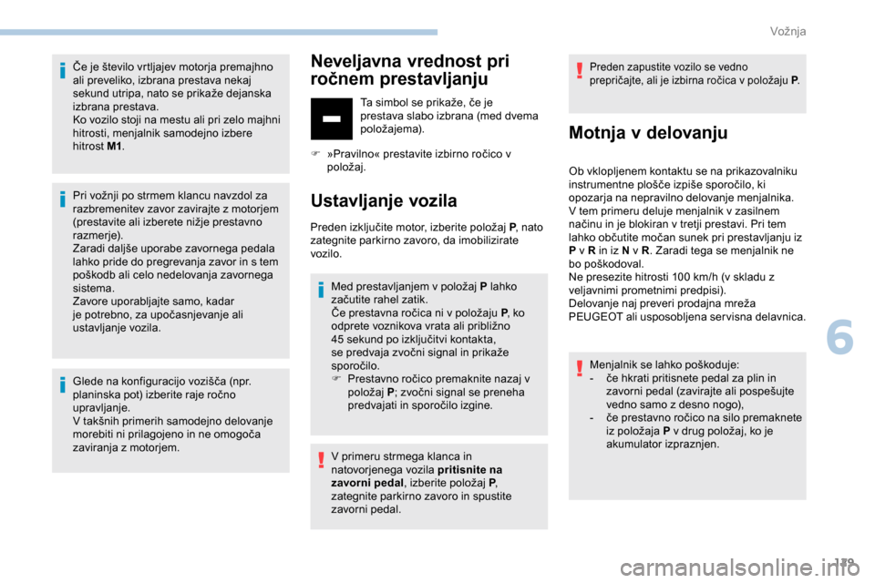 Peugeot Partner 2019 Priročnik za lastnika (in Slovenian) 129
Če je število vrtljajev motorja premajhno ali preveliko, izbrana prestava nekaj
sekund
utripa, nato se prikaže dejanska
i
zbrana prestava.
Ko vozilo stoji na mestu ali pri zelo ma Peugeot Partner 2019 Priročnik za lastnika (in Slovenian) 129
Če je število vrtljajev motorja premajhno ali preveliko, izbrana prestava nekaj
sekund
utripa, nato se prikaže dejanska
i
zbrana prestava.
Ko vozilo stoji na mestu ali pri zelo ma