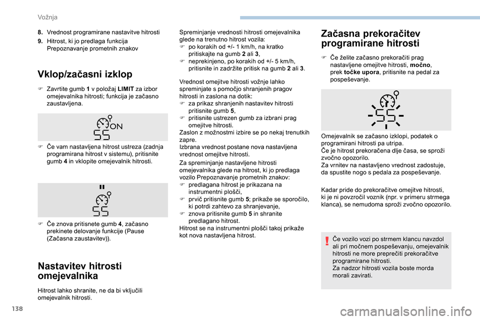 Peugeot Partner 2019 Priročnik za lastnika (in Slovenian) 138
8.Vrednost programirane nastavitve hitrosti
9. Hitrost, ki jo predlaga funkcija
Prepoznavanje prometnih znakov
Vklop/začasni izklop
F Zavrtite gumb 1 v položaj LIMIT za izbor
omejevalnik Peugeot Partner 2019 Priročnik za lastnika (in Slovenian) 138
8.Vrednost programirane nastavitve hitrosti
9. Hitrost, ki jo predlaga funkcija
Prepoznavanje prometnih znakov
Vklop/začasni izklop
F Zavrtite gumb 1 v položaj LIMIT za izbor
omejevalnik