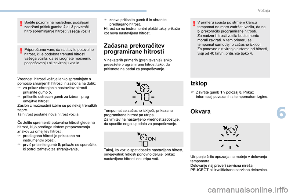 Peugeot Partner 2019 Priročnik za lastnika (in Slovenian) 141
Bodite pozorni na naslednje: podaljšan zadržani pritisk gumba 2 ali 3 povzroči
h
itro spreminjanje hitrosti vašega vozila.
Priporočamo
vam, da nastavite potovalno Peugeot Partner 2019 Priročnik za lastnika (in Slovenian) 141
Bodite pozorni na naslednje: podaljšan zadržani pritisk gumba 2 ali 3 povzroči
h
itro spreminjanje hitrosti vašega vozila.
Priporočamo
vam, da nastavite potovalno