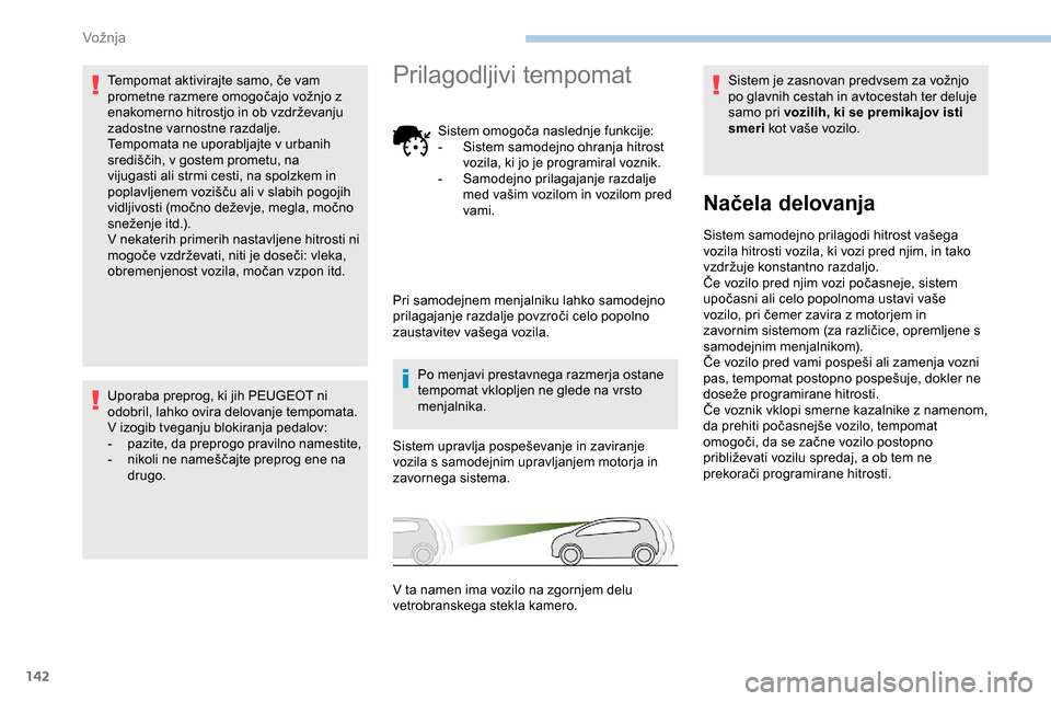 Peugeot Partner 2019 Priročnik za lastnika (in Slovenian) 142
Tempomat aktivirajte samo, če vam prometne razmere omogočajo vožnjo z
e
nakomerno hitrostjo in ob vzdrževanju
z
adostne varnostne razdalje.
Tempomata ne uporabljajte v ur Peugeot Partner 2019 Priročnik za lastnika (in Slovenian) 142
Tempomat aktivirajte samo, če vam prometne razmere omogočajo vožnjo z
e
nakomerno hitrostjo in ob vzdrževanju
z
adostne varnostne razdalje.
Tempomata ne uporabljajte v ur