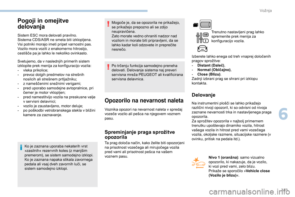 Peugeot Partner 2019 Priročnik za lastnika (in Slovenian) 151
Pogoji in omejitve
delovanja
Sistem ESC mora delovati pravilno.
Sistema CDS/ASR ne smeta biti izklopljena.
Vsi potniki morajo imeti pripet varnostni pas.
Vozilo mora voziti z enakomerno hitrostjo Peugeot Partner 2019 Priročnik za lastnika (in Slovenian) 151
Pogoji in omejitve
delovanja
Sistem ESC mora delovati pravilno.
Sistema CDS/ASR ne smeta biti izklopljena.
Vsi potniki morajo imeti pripet varnostni pas.
Vozilo mora voziti z enakomerno hitrostjo