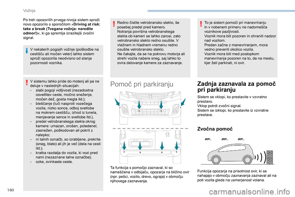 Peugeot Partner 2019 Priročnik za lastnika (in Slovenian) 160
Po treh opozorilih pr vega nivoja sistem sproži novo opozorilo s sporočilom »Driving at risk:
take a break (Tvegana vožnja: naredite
odmor!) «,
ki ga spremlja izrazitejši Peugeot Partner 2019 Priročnik za lastnika (in Slovenian) 160
Po treh opozorilih pr vega nivoja sistem sproži novo opozorilo s sporočilom »Driving at risk:
take a break (Tvegana vožnja: naredite
odmor!) «,
ki ga spremlja izrazitejši