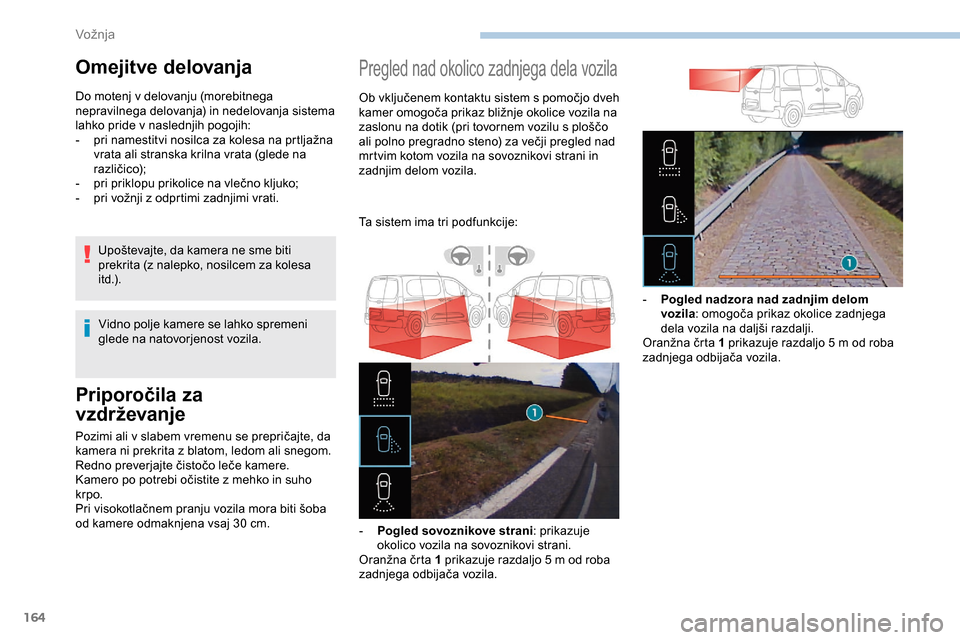 Peugeot Partner 2019 Priročnik za lastnika (in Slovenian) 164
Priporočila za
vzdrževanje
Pozimi ali v slabem vremenu se prepričajte, da kamera ni prekrita z blatom, ledom ali snegom.
Redno
preverjajte čistočo leče kamere.
Kamero
po potrebi Peugeot Partner 2019 Priročnik za lastnika (in Slovenian) 164
Priporočila za
vzdrževanje
Pozimi ali v slabem vremenu se prepričajte, da kamera ni prekrita z blatom, ledom ali snegom.
Redno
preverjajte čistočo leče kamere.
Kamero
po potrebi