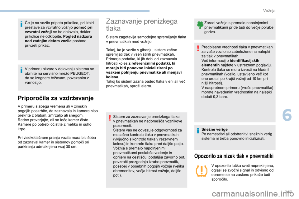 Peugeot Partner 2019 Priročnik za lastnika (in Slovenian) 167
Če je na vozilo pripeta prikolica, pri izbiri prestave za vzvratno vožnjo pomoč pri
vzvratni vožnji ne bo delovala, dokler
prikolice ne odklopite. Pogled nadzora
nad zadnjim delom v Peugeot Partner 2019 Priročnik za lastnika (in Slovenian) 167
Če je na vozilo pripeta prikolica, pri izbiri prestave za vzvratno vožnjo pomoč pri
vzvratni vožnji ne bo delovala, dokler
prikolice ne odklopite. Pogled nadzora
nad zadnjim delom v