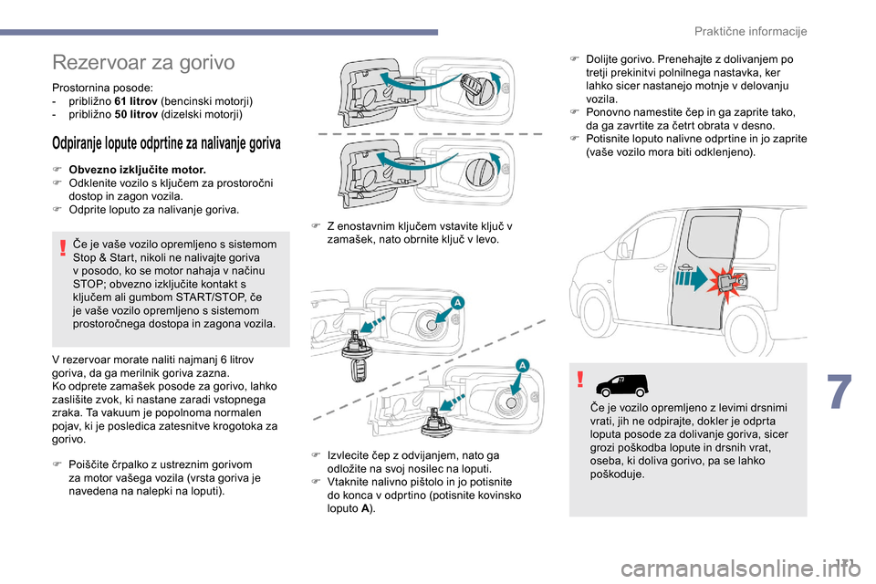Peugeot Partner 2019 Priročnik za lastnika (in Slovenian) 171
Rezervoar za gorivo
Prostornina posode:
- približno 61 litrov (bencinski motorji)
- približno
5
0 litrov (dizelski motorji)
Odpiranje lopute odprtine za nalivanje goriva
F Obvezno i Peugeot Partner 2019 Priročnik za lastnika (in Slovenian) 171
Rezervoar za gorivo
Prostornina posode:
- približno 61 litrov (bencinski motorji)
- približno
5
0 litrov (dizelski motorji)
Odpiranje lopute odprtine za nalivanje goriva
F Obvezno i