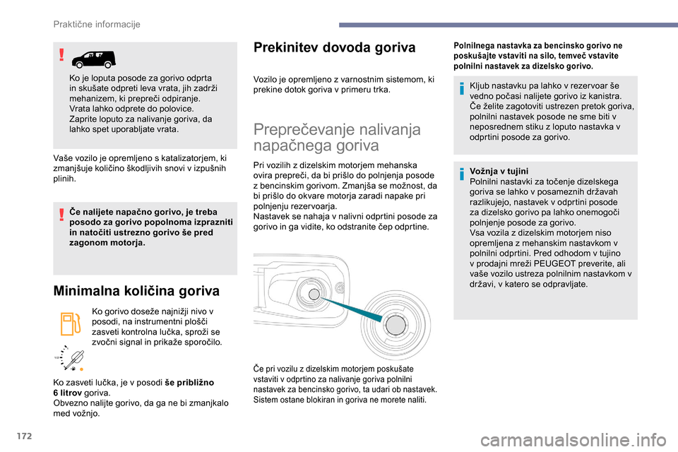 Peugeot Partner 2019 Priročnik za lastnika (in Slovenian) 172
/2
1 1
Vaše vozilo je opremljeno s katalizatorjem, ki z
manjšuje količino škodljivih snovi v izpušnih
p
linih.
Če nalijete napačno gorivo, je treba
posodo za gorivo popolnoma Peugeot Partner 2019 Priročnik za lastnika (in Slovenian) 172
/2
1 1
Vaše vozilo je opremljeno s katalizatorjem, ki z
manjšuje količino škodljivih snovi v izpušnih
p
linih.
Če nalijete napačno gorivo, je treba
posodo za gorivo popolnoma
