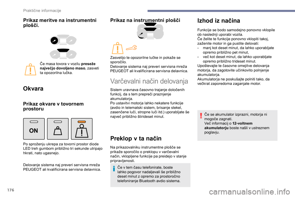 Peugeot Partner 2019 Priročnik za lastnika (in Slovenian) 176
ON
Prikaz meritve na instrumentni
plošči.
Če masa tovora v vozilu preseže
n ajvečjo dovoljeno maso , zasveti
ta
opozorilna lučka.
Okvara
Prikaz okvare v tovornem
prostoru
Delovanje s Peugeot Partner 2019 Priročnik za lastnika (in Slovenian) 176
ON
Prikaz meritve na instrumentni
plošči.
Če masa tovora v vozilu preseže
n ajvečjo dovoljeno maso , zasveti
ta
opozorilna lučka.
Okvara
Prikaz okvare v tovornem
prostoru
Delovanje s