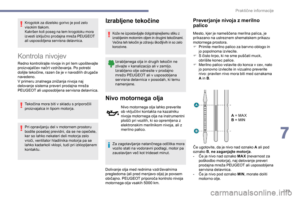 Peugeot Partner 2019 Priročnik za lastnika (in Slovenian) 179
Krogotok za dizelsko gorivo je pod zelo
visokim tlakom.
Kakršen koli poseg na tem krogotoku mora
i
zvesti izključno prodajna mreža PEUGEOT
al
i usposobljena servisna d Peugeot Partner 2019 Priročnik za lastnika (in Slovenian) 179
Krogotok za dizelsko gorivo je pod zelo
visokim tlakom.
Kakršen koli poseg na tem krogotoku mora
i
zvesti izključno prodajna mreža PEUGEOT
al
i usposobljena servisna d