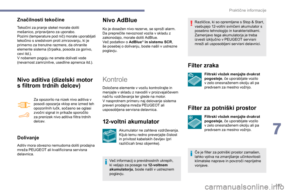 Peugeot Partner 2019 Priročnik za lastnika (in Slovenian) 181
Značilnosti tekočine
Tekočini za pranje stekel morate doliti mešanico, pripravljeno za uporabo.
Pozimi
(temperature pod nič) morate uporabljati
t
ekočino s sredstvom Peugeot Partner 2019 Priročnik za lastnika (in Slovenian) 181
Značilnosti tekočine
Tekočini za pranje stekel morate doliti mešanico, pripravljeno za uporabo.
Pozimi
(temperature pod nič) morate uporabljati
t
ekočino s sredstvom