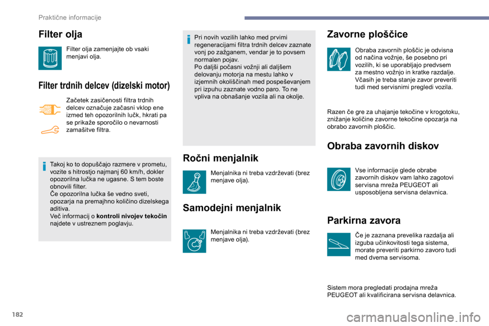 Peugeot Partner 2019 Priročnik za lastnika (in Slovenian) 182
Filter olja
Filter olja zamenjajte ob vsaki
menjavi olja.
Filter trdnih delcev (dizelski motor)
Začetek zasičenosti filtra trdnih delcev označuje začasni vklop ene
i
zmed teh o Peugeot Partner 2019 Priročnik za lastnika (in Slovenian) 182
Filter olja
Filter olja zamenjajte ob vsaki
menjavi olja.
Filter trdnih delcev (dizelski motor)
Začetek zasičenosti filtra trdnih delcev označuje začasni vklop ene
i
zmed teh o