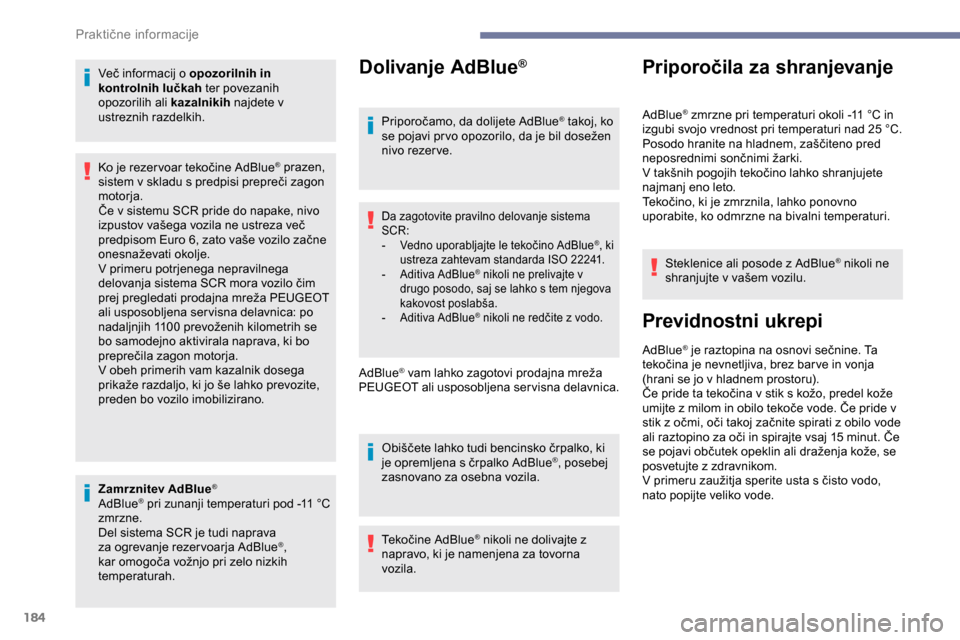 Peugeot Partner 2019 Priročnik za lastnika (in Slovenian) 184
Več informacij o opozorilnih in
k ontrolnih lučkah ter povezanih
opozorilih ali kazalnikih najdete v
ustreznih razdelkih.
Zamrznitev AdBlue
®
AdBlue® pri zunanji temperaturi pod -11 °C z Peugeot Partner 2019 Priročnik za lastnika (in Slovenian) 184
Več informacij o opozorilnih in
k ontrolnih lučkah ter povezanih
opozorilih ali kazalnikih najdete v
ustreznih razdelkih.
Zamrznitev AdBlue
®
AdBlue® pri zunanji temperaturi pod -11 °C z