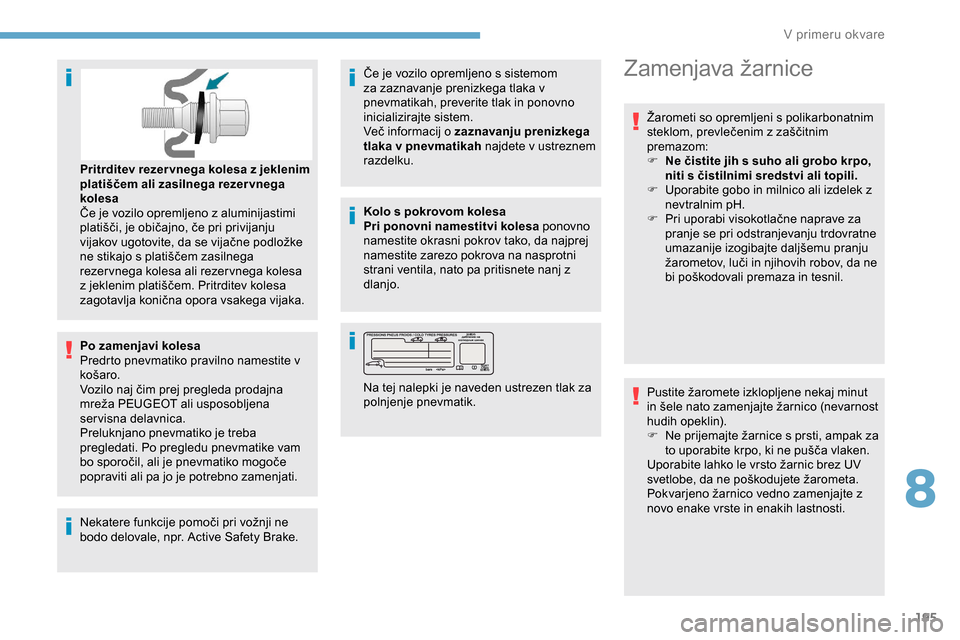 Peugeot Partner 2019 Priročnik za lastnika (in Slovenian) 195
Po zamenjavi kolesa
Predrto pnevmatiko pravilno namestite v
košaro.
Vozilo naj čim prej pregleda prodajna
m
reža PEUGEOT ali usposobljena
s
ervisna delavnica.
Preluknjano Peugeot Partner 2019 Priročnik za lastnika (in Slovenian) 195
Po zamenjavi kolesa
Predrto pnevmatiko pravilno namestite v
košaro.
Vozilo naj čim prej pregleda prodajna
m
reža PEUGEOT ali usposobljena
s
ervisna delavnica.
Preluknjano