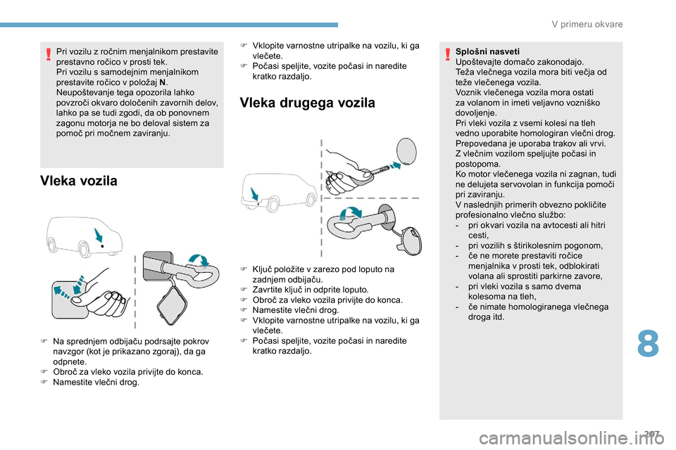 Peugeot Partner 2019 Priročnik za lastnika (in Slovenian) 207
Pri vozilu z ročnim menjalnikom prestavite prestavno ročico v prosti tek.
Pri vozilu s samodejnim menjalnikom
prestavite
ročico v položaj N.
Neupoštevanje
tega opozorila Peugeot Partner 2019 Priročnik za lastnika (in Slovenian) 207
Pri vozilu z ročnim menjalnikom prestavite prestavno ročico v prosti tek.
Pri vozilu s samodejnim menjalnikom
prestavite
ročico v položaj N.
Neupoštevanje
tega opozorila