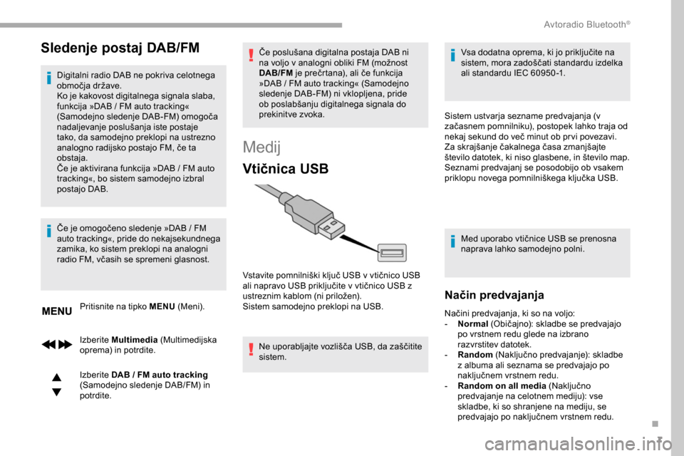 Peugeot Partner 2019 Priročnik za lastnika (in Slovenian) 7
Sledenje postaj DAB/FM
Digitalni radio DAB ne pokriva celotnega
območja države.
Ko je kakovost digitalnega signala slaba,
funkcija »DAB
/ FM auto tracking«
(Samodejno
sledenje DAB-FM Peugeot Partner 2019 Priročnik za lastnika (in Slovenian) 7
Sledenje postaj DAB/FM
Digitalni radio DAB ne pokriva celotnega
območja države.
Ko je kakovost digitalnega signala slaba,
funkcija »DAB
/ FM auto tracking«
(Samodejno
sledenje DAB-FM