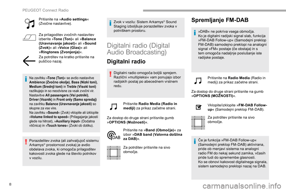 Peugeot Partner 2019  Priročnik za lastnika (in Slovenian) 8
Pritisnite na »Audio settings « 
(Zvočne 	 nastavitve).
Za
	 prilagoditev 	 zvočnih 	 nastavitev 	
izb

erite » To n e  ( To n) « ali »Balance 
(Uravnavanje jakost) « ali »Sound 
(Zvok) « 