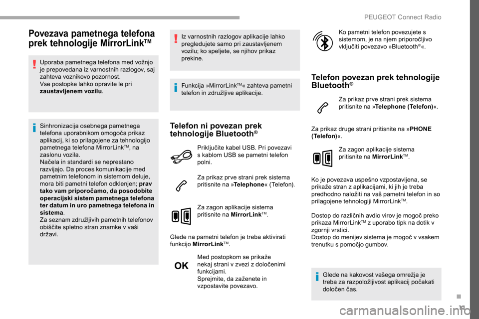Peugeot Partner 2019  Priročnik za lastnika (in Slovenian) 11
Povezava pametnega telefona 
prek tehnologije MirrorLinkTM
Uporaba	pametnega	telefona	med	vožnjo	je prepovedana iz varnostnih razlogov, saj 
zahteva voznikovo pozornost.
Vse postopke lahko opravit