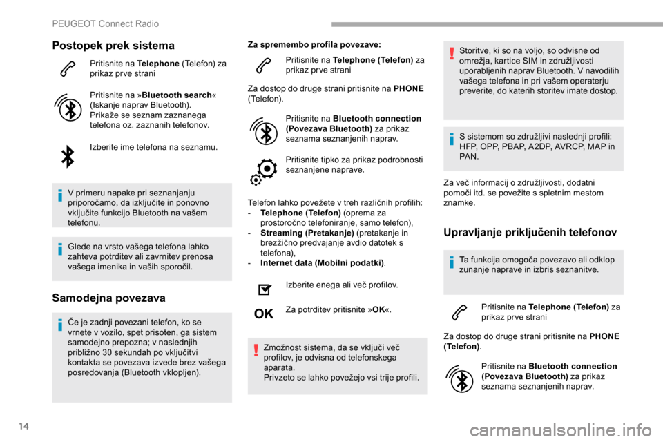 Peugeot Partner 2019 Priročnik za lastnika (in Slovenian) 14
Postopek prek sistema
Pritisnite na Telephone (Telefon) za p
rikaz prve strani
Pritisnite na » Bluetooth search «
(Iskanje
naprav Bluetooth).
Prikaže
se seznam zaznanega
t
elefo Peugeot Partner 2019 Priročnik za lastnika (in Slovenian) 14
Postopek prek sistema
Pritisnite na Telephone (Telefon) za p
rikaz prve strani
Pritisnite na » Bluetooth search «
(Iskanje
naprav Bluetooth).
Prikaže
se seznam zaznanega
t
elefo