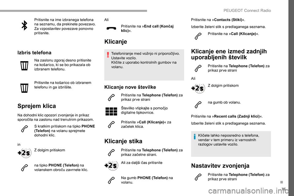 Peugeot Partner 2019 Priročnik za lastnika (in Slovenian) 15
Pritisnite na ime izbranega telefona
na seznamu, da prekinete povezavo.
Za vzpostavitev povezave ponovno
pritisnite.
Izbris telefona
Na zaslonu zgoraj desno pritisnite
na košarico, ki se Peugeot Partner 2019 Priročnik za lastnika (in Slovenian) 15
Pritisnite na ime izbranega telefona
na seznamu, da prekinete povezavo.
Za vzpostavitev povezave ponovno
pritisnite.
Izbris telefona
Na zaslonu zgoraj desno pritisnite
na košarico, ki se