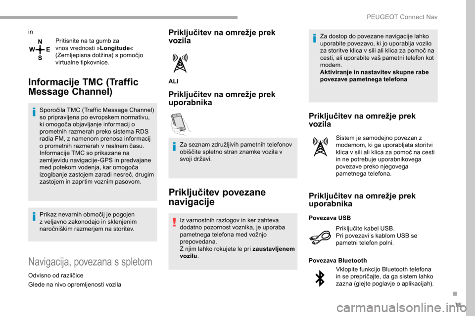 Peugeot Partner 2019 Priročnik za lastnika (in Slovenian) 15
inPritisnite na ta gumb za
vnos vrednosti » Longitude«
(Zemljepisna
dolžina) s pomočjo
v
irtualne tipkovnice.
Informacije TMC (Traffic
Message Channel)
Sporočila TMC (Traffic Messa Peugeot Partner 2019 Priročnik za lastnika (in Slovenian) 15
inPritisnite na ta gumb za
vnos vrednosti » Longitude«
(Zemljepisna
dolžina) s pomočjo
v
irtualne tipkovnice.
Informacije TMC (Traffic
Message Channel)
Sporočila TMC (Traffic Messa