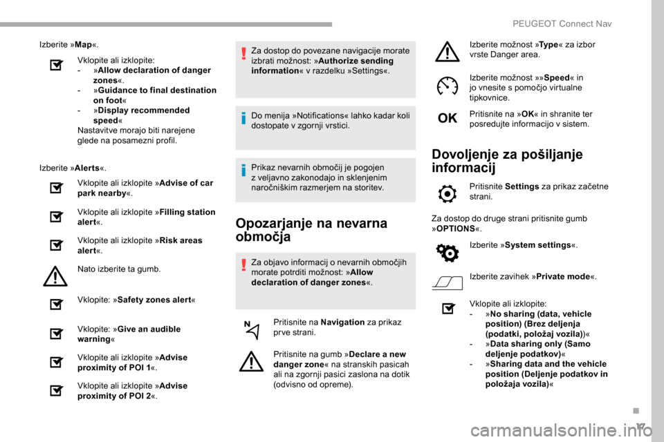 Peugeot Partner 2019  Priročnik za lastnika (in Slovenian) 17
Izberite »Map«.
Vklopite ali izklopite:
-
  »Allow declaration of danger 
zones «.
-
  »Guidance to final destination 
on foot «
-
  »Display recommended 
speed «
Nastavitve morajo biti nar