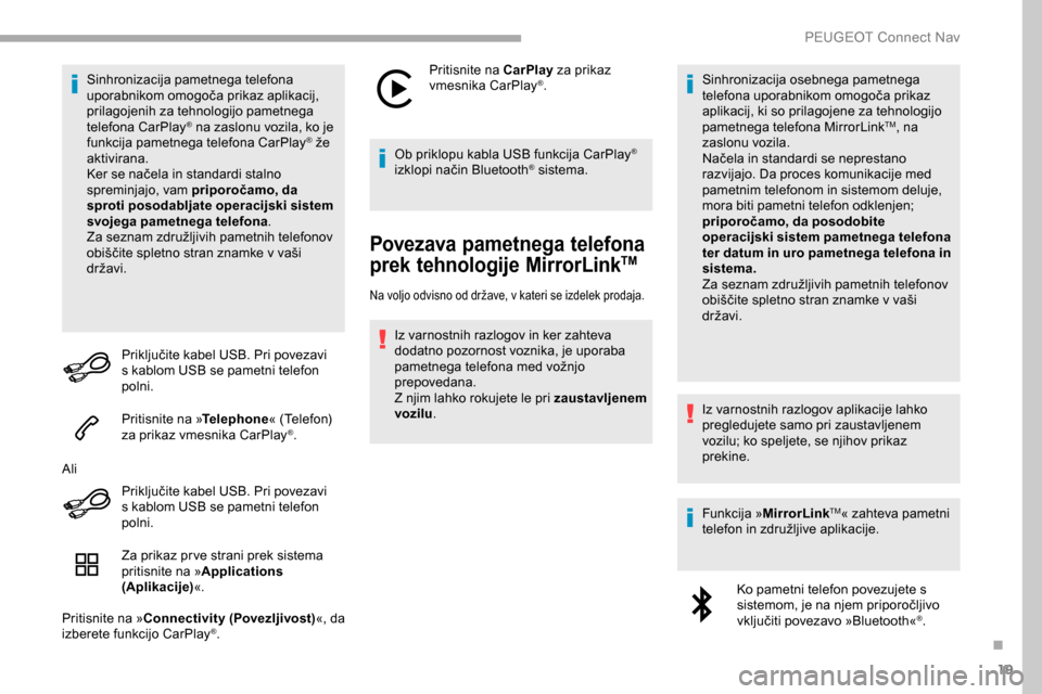 Peugeot Partner 2019 Priročnik za lastnika (in Slovenian) 19
Sinhronizacija pametnega telefona
uporabnikom omogoča prikaz aplikacij,
p
rilagojenih za tehnologijo pametnega
telefona CarPlay
® na zaslonu vozila, ko je
f
unkcija pametnega telefona Peugeot Partner 2019 Priročnik za lastnika (in Slovenian) 19
Sinhronizacija pametnega telefona
uporabnikom omogoča prikaz aplikacij,
p
rilagojenih za tehnologijo pametnega
telefona CarPlay
® na zaslonu vozila, ko je
f
unkcija pametnega telefona