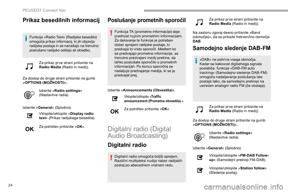 Peugeot Partner 2019 Priročnik za lastnika (in Slovenian) 24
Prikaz besedilnih informacij
Funkcija »Radio Text« (Radijsko besedilo) omogoča prikaz informacij, ki jih objavlja
r
adijska postaja in se nanašajo na trenutno
p
oslu Peugeot Partner 2019 Priročnik za lastnika (in Slovenian) 24
Prikaz besedilnih informacij
Funkcija »Radio Text« (Radijsko besedilo) omogoča prikaz informacij, ki jih objavlja
r
adijska postaja in se nanašajo na trenutno
p
oslu