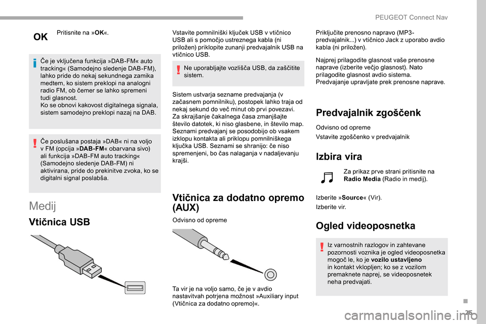 Peugeot Partner 2019 Priročnik za lastnika (in Slovenian) 25
Pritisnite na »OK«.
Če
je
vključena funkcija »DAB-FM« auto
t
racking« (Samodejno sledenje DAB-FM),
l
ahko pride do nekaj sekundnega zamika
medtem, ko sistem preklopi n Peugeot Partner 2019 Priročnik za lastnika (in Slovenian) 25
Pritisnite na »OK«.
Če
je
vključena funkcija »DAB-FM« auto
t
racking« (Samodejno sledenje DAB-FM),
l
ahko pride do nekaj sekundnega zamika
medtem, ko sistem preklopi n