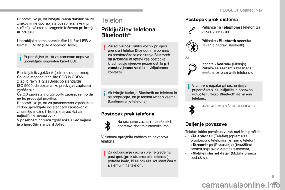 Peugeot Partner 2019 Priročnik za lastnika (in Slovenian) 27
Priporočljivo je, da omejite imena datotek na 20 znakov in ne uporabljate posebne znake (npr.:
»
«?.;
ù),
s
čimer
se
izognete
težavam
pri
branju
a
li prikazu.
Up Peugeot Partner 2019 Priročnik za lastnika (in Slovenian) 27
Priporočljivo je, da omejite imena datotek na 20 znakov in ne uporabljate posebne znake (npr.:
»
«?.;
ù),
s
čimer
se
izognete
težavam
pri
branju
a
li prikazu.
Up