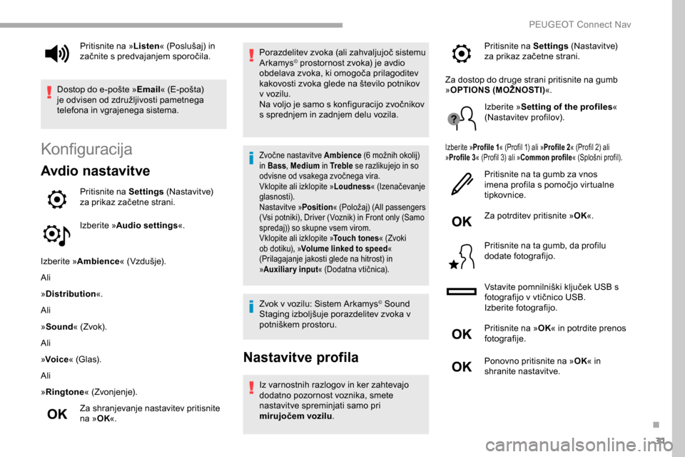 Peugeot Partner 2019 Priročnik za lastnika (in Slovenian) 31
Konfiguracija
Avdio nastavitve
Pritisnite na Settings (Nastavitve) z
a prikaz začetne strani.
Izberite » Audio settings «.
Izberite » Ambience «
(Vzdušje).
Ali
»Distribution «.
Ali Peugeot Partner 2019 Priročnik za lastnika (in Slovenian) 31
Konfiguracija
Avdio nastavitve
Pritisnite na Settings (Nastavitve) z
a prikaz začetne strani.
Izberite » Audio settings «.
Izberite » Ambience «
(Vzdušje).
Ali
»Distribution «.
Ali